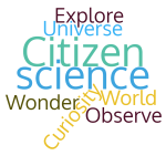 Word cloud of terms including • Observe • Explore • Curiosity • Wonder • World • Universe • Citizen science